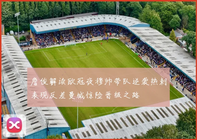 詹俊解读欧冠夜穆帅带队逆袭热刺表现反差曼城惊险晋级之路