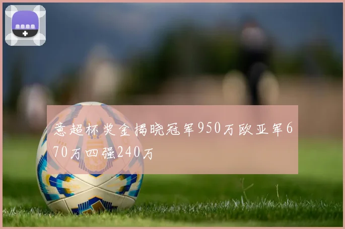 意超杯奖金揭晓冠军950万欧亚军670万四强240万